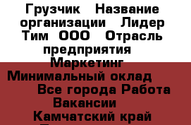 Грузчик › Название организации ­ Лидер Тим, ООО › Отрасль предприятия ­ Маркетинг › Минимальный оклад ­ 25 700 - Все города Работа » Вакансии   . Камчатский край,Петропавловск-Камчатский г.